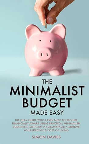 the minimalist budget made easy the only guide youll ever need to become financially aware using practical