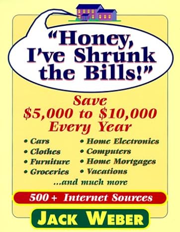 honey ive shrunk the bills save $5 000 to $10 000 every year 1st edition jack weber 1892123118, 978-1892123114