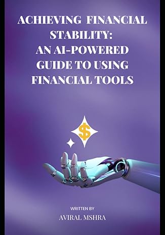 achieving financial stability an ai powered guide to using financial tools 1st edition mr aviral anand mishra