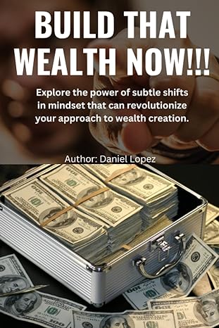 build that wealth now explore the power of subtle shift in mindset that can revolutionize your approach to