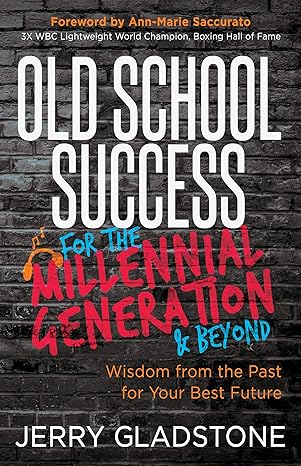 old school success for the millennial generation and beyond wisdom from the past for your best future 1st