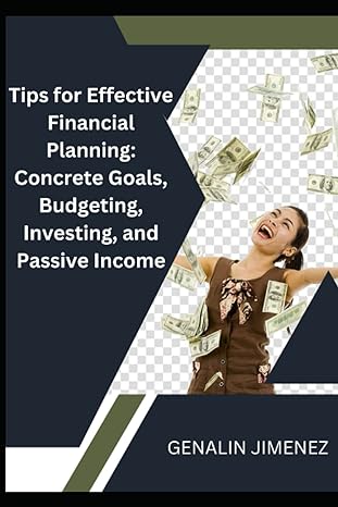 tips for effective financial planning concrete goals budgeting investing and passive income 1st edition