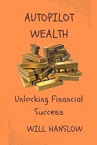 autopilot wealth unlocking financial success 1st edition will hanslow b0c1j3fzjr, 979-8391512684