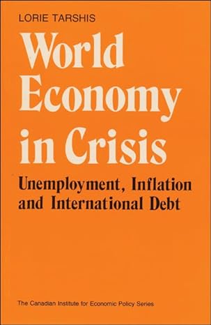 the world economy in crisis unemployment inflation and international debt 1st edition lorie tarshis