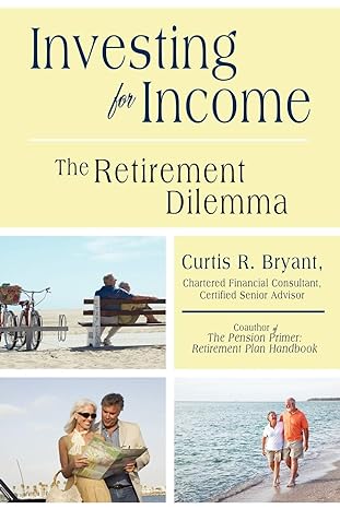 investing for income the retirement dilemma 1st edition curtis r bryant, chartered financial consultant