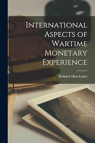 international aspects of wartime monetary experience 1st edition richard allen 1908 lester 1013576837,