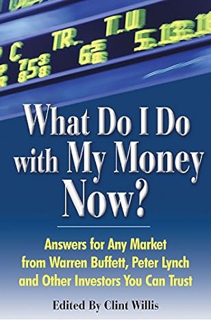 what do i do with my money now answers to any market from warren buffett peter lynch and other investors you