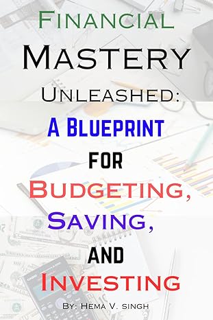 financial mastery unleashed a blueprint for budgeting saving and investing 1st edition hema v singh
