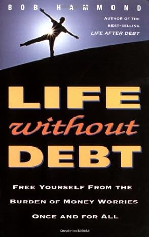 life without debt free yourself from the burden of money worries once and for all 1st edition bob hammond