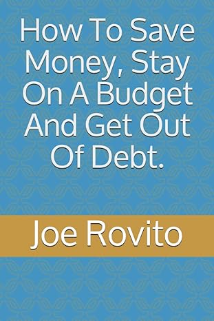 how to save money stay on a budget and get out of debt 1st edition joe rovito 1729271944, 978-1729271940
