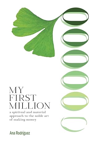 my first million a spiritual and material approach to the noble art of making money 1st edition ana rodriguez