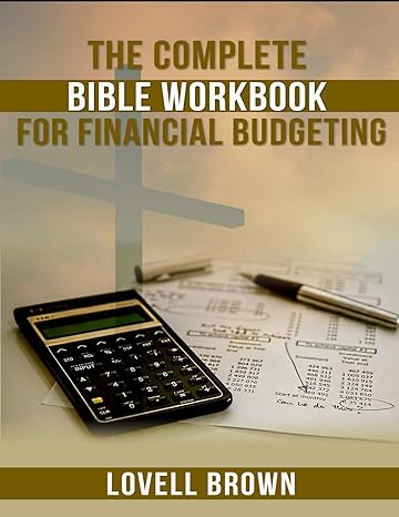 the complete bible workbook for financial budgeting 1st edition lovell brown 057871129x, 978-0578711294