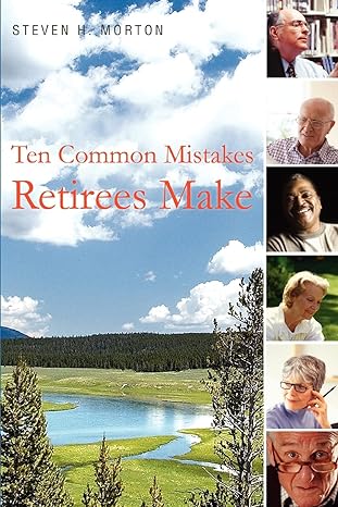ten common mistakes retirees make how to get from where you are to happily ever after 0th edition steve