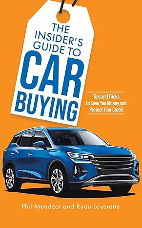 the insiders guide to car buying tips and tricks to save you money and protect your credit 1st edition phil