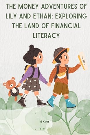 the money adventures of lily and ethan exploring the land of financial literacy 1st edition g kaur