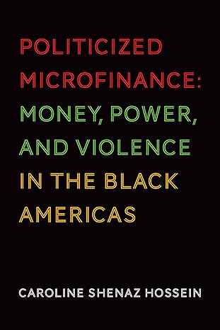 politicized microfinance money power and violence in the black americas 1st edition caroline shenaz hossein