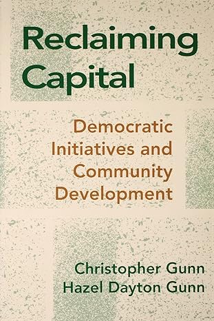 reclaiming capital democratic initiatives and community development 1st edition christopher gunn ,hazel gunn