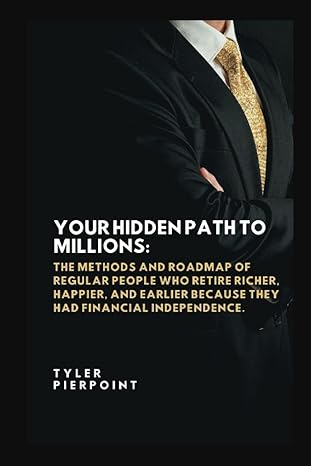 your secret path to millions the methods and roadmap of regular people who retire richer happier and earlier