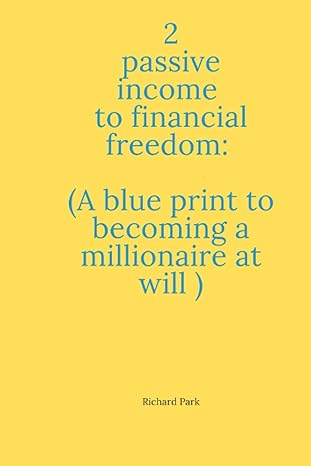 2 passive income to financial freedom a blueprint to becoming a millionaire at will 1st edition richard park