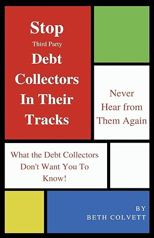 stop third party debt collectors in their tracks never hear from them again 1st edition beth colvett