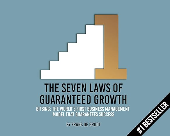the seven laws of guaranteed growth bitsing the worlds first business management model that guarantees
