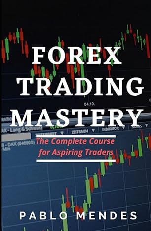 forex trading mastery the complete course for aspiring traders 1st edition pablo mendes b0bv4ld5lk,