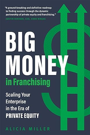 big money in franchising scaling your enterprise in the era of private equity 1st edition alicia miller