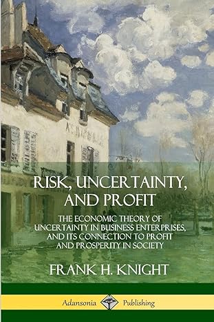 risk uncertainty and profit the economic theory of uncertainty in business enterprise and its connection to
