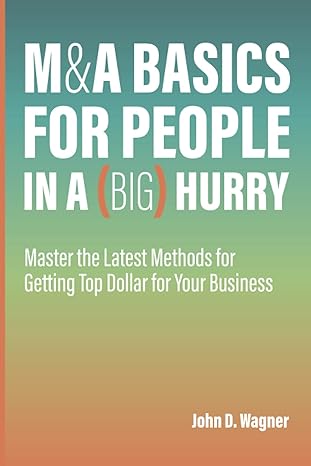 m and a basics for people in a big hurry master the latest methods for getting top dollar for your business
