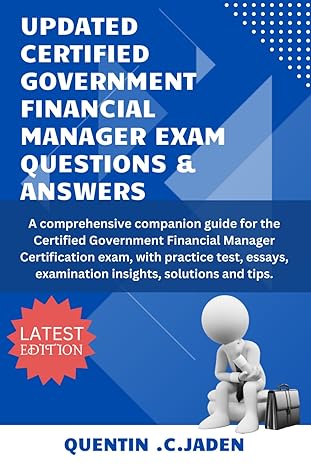 updated certified government financial manager exam questions and answers a comprehensive companion guide for