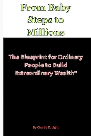 from baby steps to millions the blueprint for ordinary people to build extraordinary wealth 1st edition