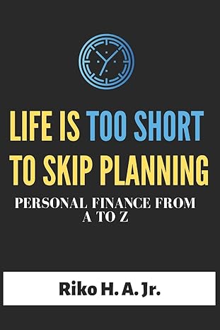 life is too short to skip planning personal finance from a to z 1st edition riko h a jr 1088461271,