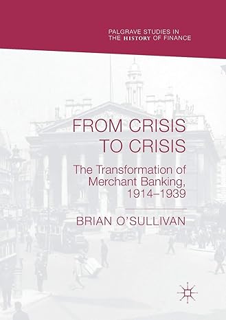 from crisis to crisis the transformation of merchant banking 1914 1939 1st edition brian o'sullivan
