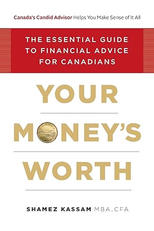 your moneys worth the essential guide to financial advice for canadians 1st edition shamez kassam 0995250901,