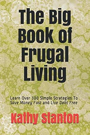 the big book of frugal living learn over 300 simple strategies to save money fast and live debt free 1st