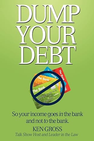 dump your debt so your income goes in the bank and not to the bank 1st edition mr ken gross 0985816309,