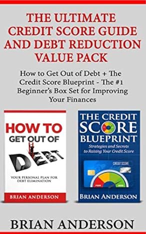 the ultimate credit score guide and debt reduction value pack how to get out of debt + the credit score