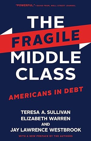 the fragile middle class americans in debt 1st edition teresa a sullivan iv ,elizabeth warren ,jay lawrence