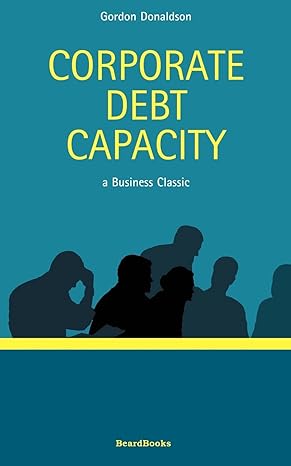 corporate debt capacity a study of corporate debt policy and the determination of corporate debt capacity 1st