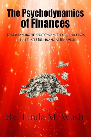 the psychodynamics of finances understanding the emotions and thought processes that shape our financial