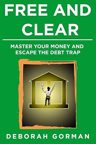 free and clear master your money and escape the debt trap 2nd edition deborah f gorman 1511813598,