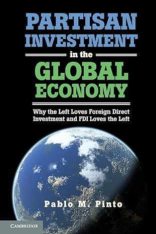 partisan investment in the global economy why the left loves foreign direct investment and fdi loves the left
