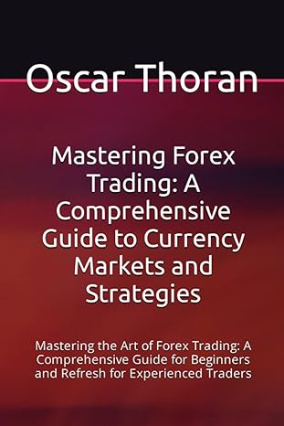 mastering forex trading a comprehensive guide to currency markets and strategies mastering the art of forex