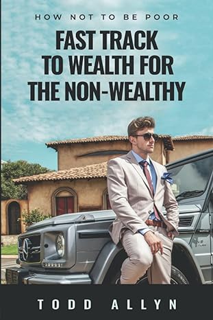 fast track to wealth for the non wealthy how not to be poor 1st edition todd allyn b09phfc1d1, 979-8791514165