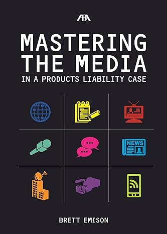 mastering the media in a products liability case 1st edition brett emison 1627220429, 978-1627220422