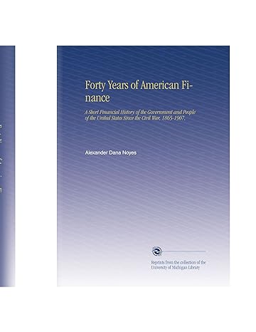 forty years of american finance a short financial history of the government and people of the united states