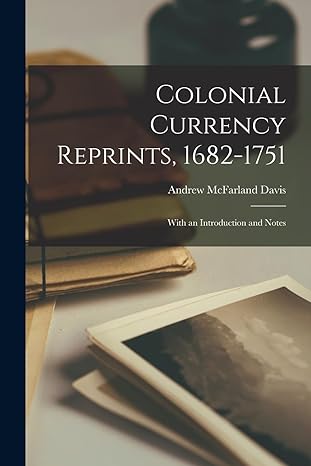 colonial currency reprints 1682 1751 with an introduction and notes 1st edition andrew mcfarland davis