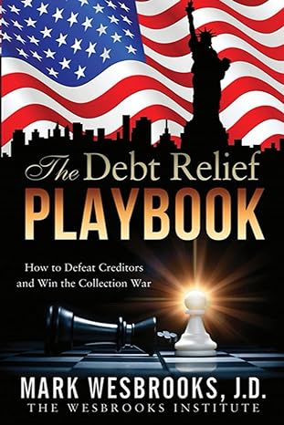 the debt relief playbook how to defeat creditors and win the collection war 1st edition mark d wesbrooks jd