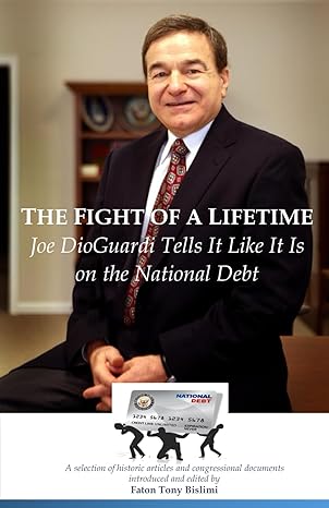the fight of a lifetime joe dioguardi tells it like it is on the national debt 1st edition faton bislimi ,hon
