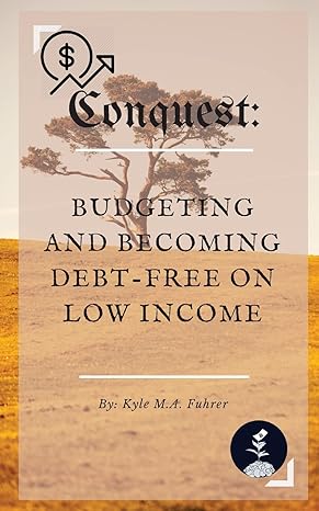 conquest budgeting and becoming debt free on low income 1st edition kyle fuhrer 1523654775, 978-1523654772